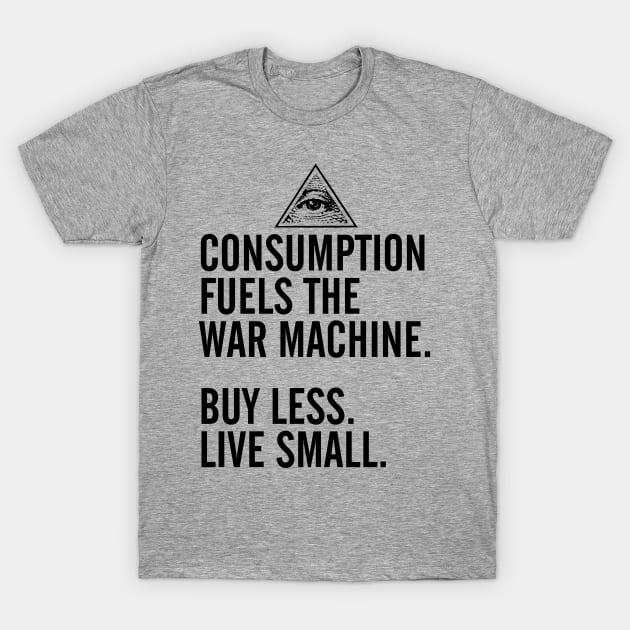 Consumption Fuels the War Machine T-Shirt by robotface